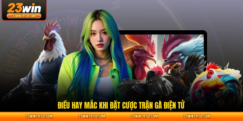 Điều hay mắc khi đặt cược trận gà điện tử