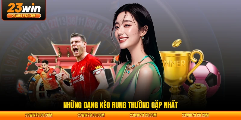 Những dạng kèo rung thường gặp nhất