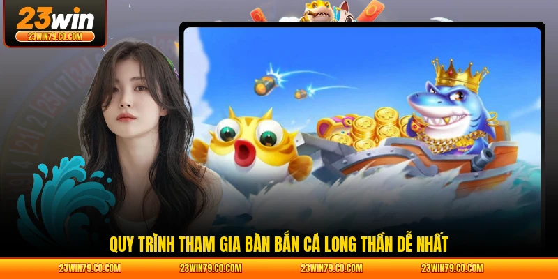 Quy trình tham gia bàn bắn cá Long Thần dễ nhất